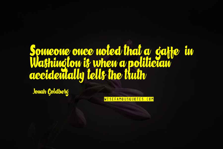34232 Quotes By Jonah Goldberg: Someone once noted that a 'gaffe' in Washington 34232 Quotes By Jonah Goldberg: Someone once noted that a 'gaffe' in Washington
