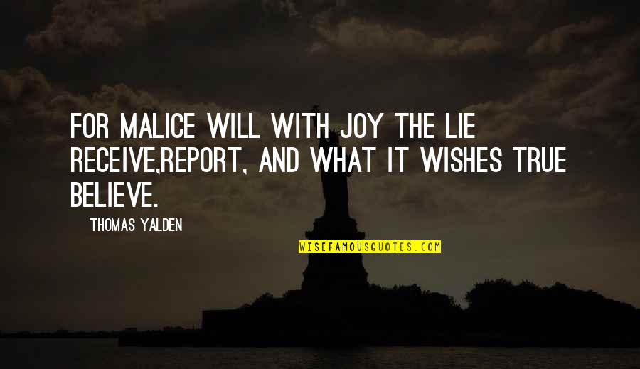 343 Quotes By Thomas Yalden: For malice will with joy the lie receive,Report,