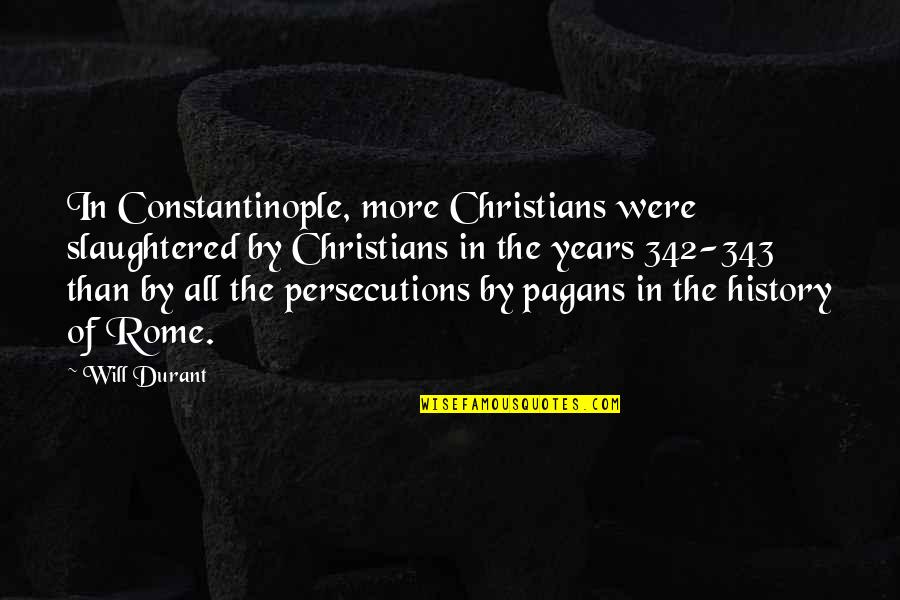 343 Quotes By Will Durant: In Constantinople, more Christians were slaughtered by Christians