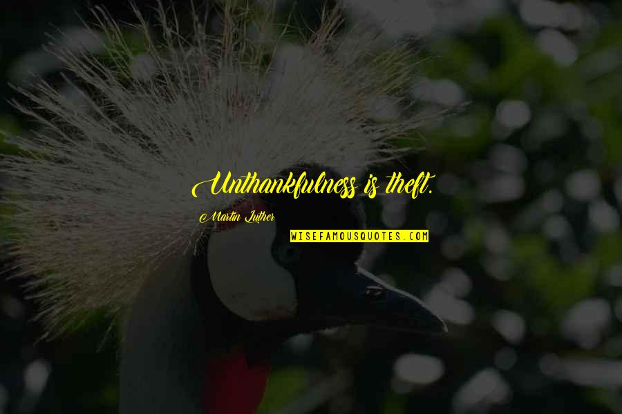 3432 Clairton Quotes By Martin Luther: Unthankfulness is theft.