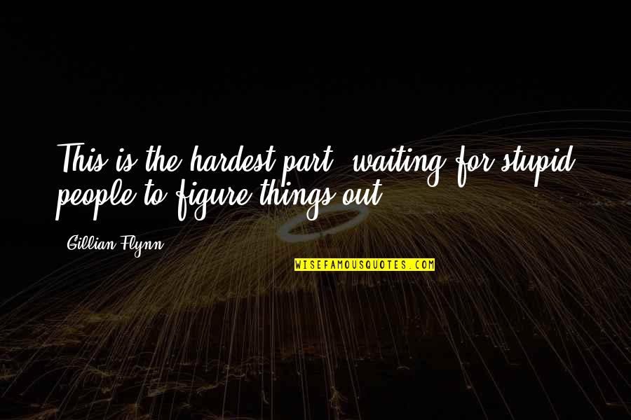 3436 N Quotes By Gillian Flynn: This is the hardest part: waiting for stupid