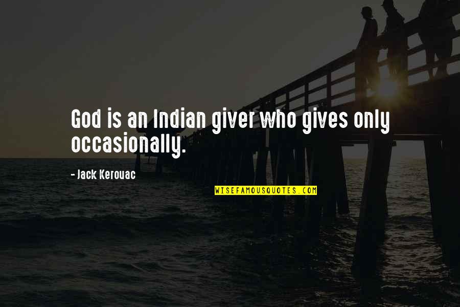 343668 Quotes By Jack Kerouac: God is an Indian giver who gives only 343668 Quotes By Jack Kerouac: God is an Indian giver who gives only