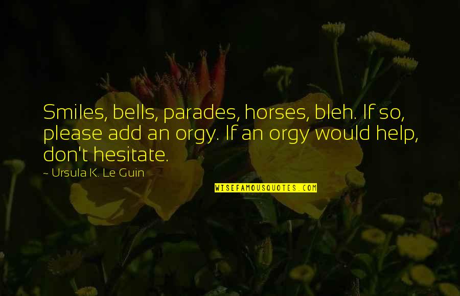 34404 Sda A22 Quotes By Ursula K. Le Guin: Smiles, bells, parades, horses, bleh. If so, please