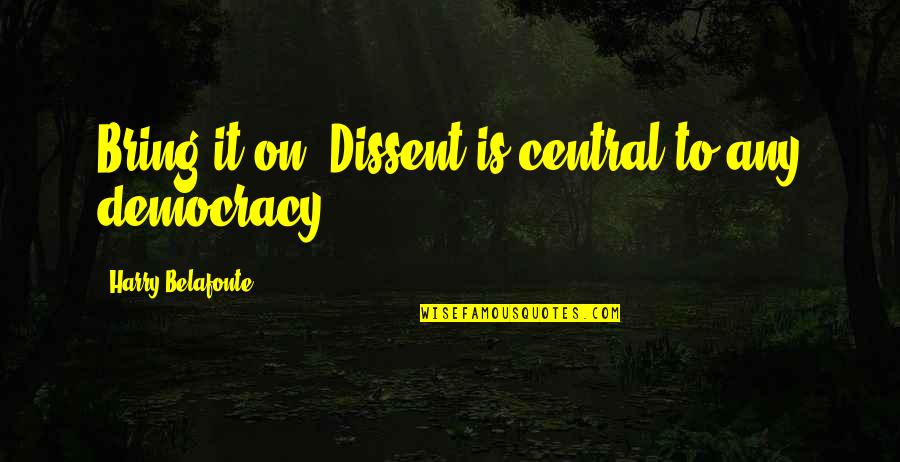 345 Area Quotes By Harry Belafonte: Bring it on. Dissent is central to any