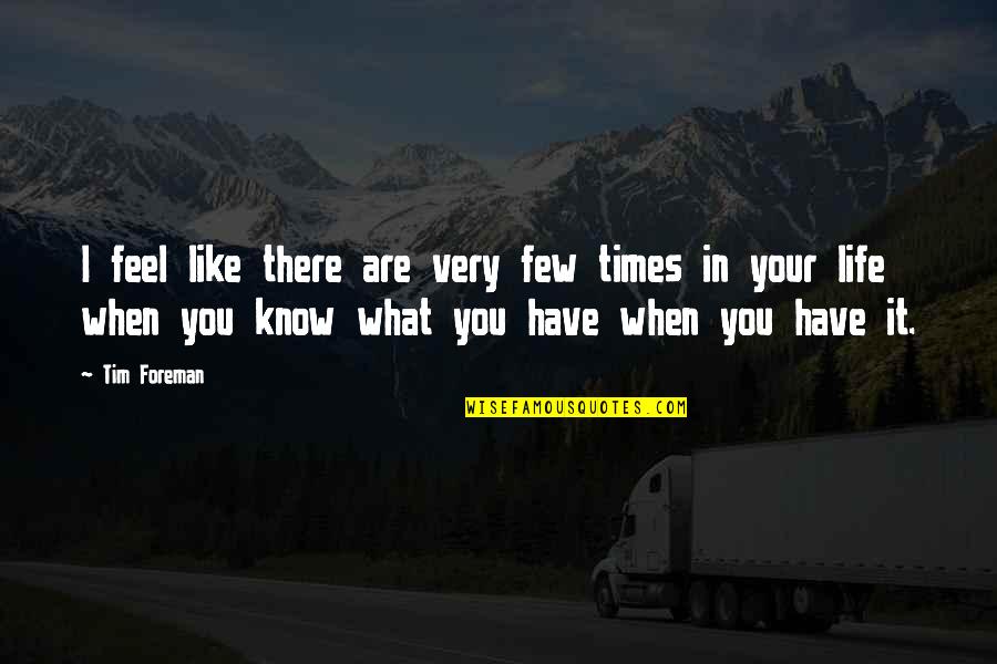 3456 Quotes By Tim Foreman: I feel like there are very few times 3456 Quotes By Tim Foreman: I feel like there are very few times