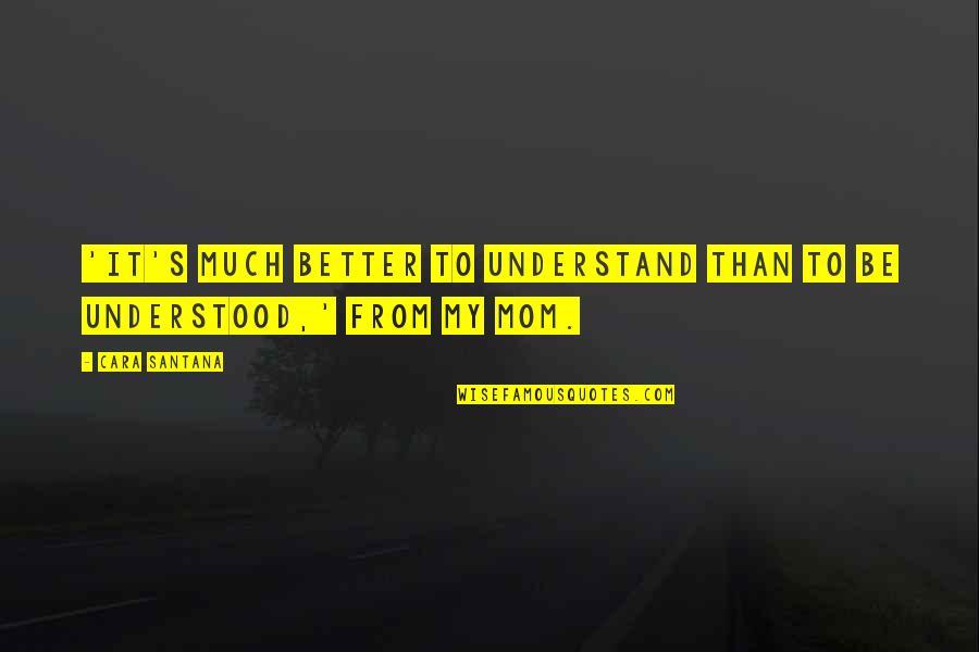 347 Area Quotes By Cara Santana: 'It's much better to understand than to be