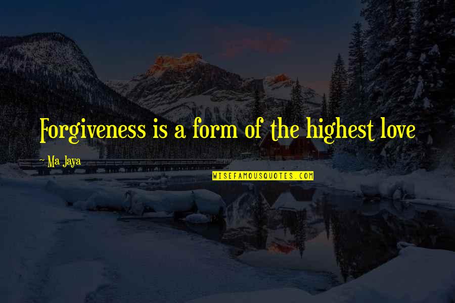 348 Chevy Quotes By Ma Jaya: Forgiveness is a form of the highest love