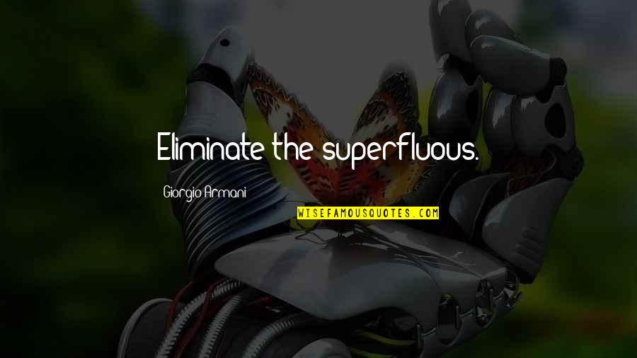 34984 Quotes By Giorgio Armani: Eliminate the superfluous. 34984 Quotes By Giorgio Armani: Eliminate the superfluous.