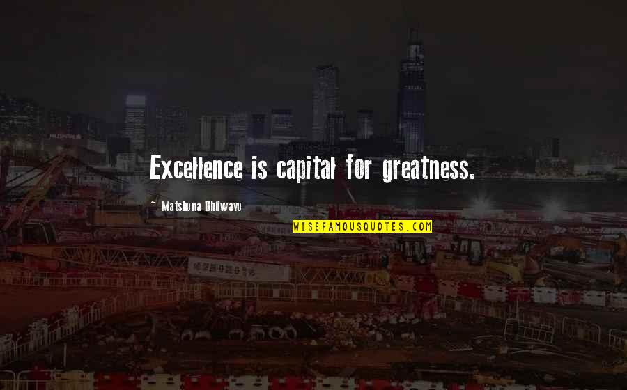 34b Cup Quotes By Matshona Dhliwayo: Excellence is capital for greatness.