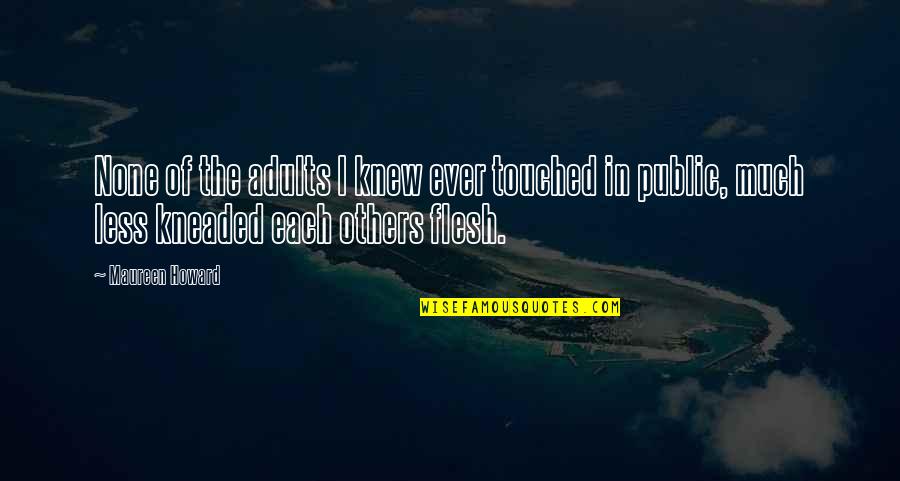 34b Cup Quotes By Maureen Howard: None of the adults I knew ever touched 34b Cup Quotes By Maureen Howard: None of the adults I knew ever touched