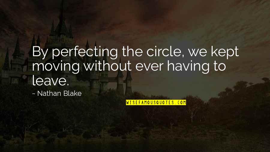 34b Sister Quotes By Nathan Blake: By perfecting the circle, we kept moving without