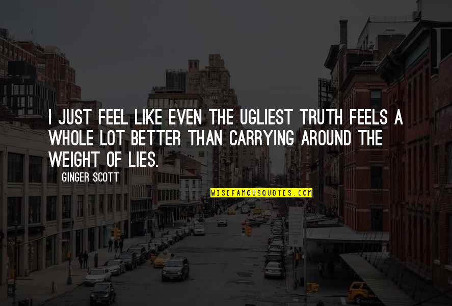 34cm Quotes By Ginger Scott: I just feel like even the ugliest truth 34cm Quotes By Ginger Scott: I just feel like even the ugliest truth