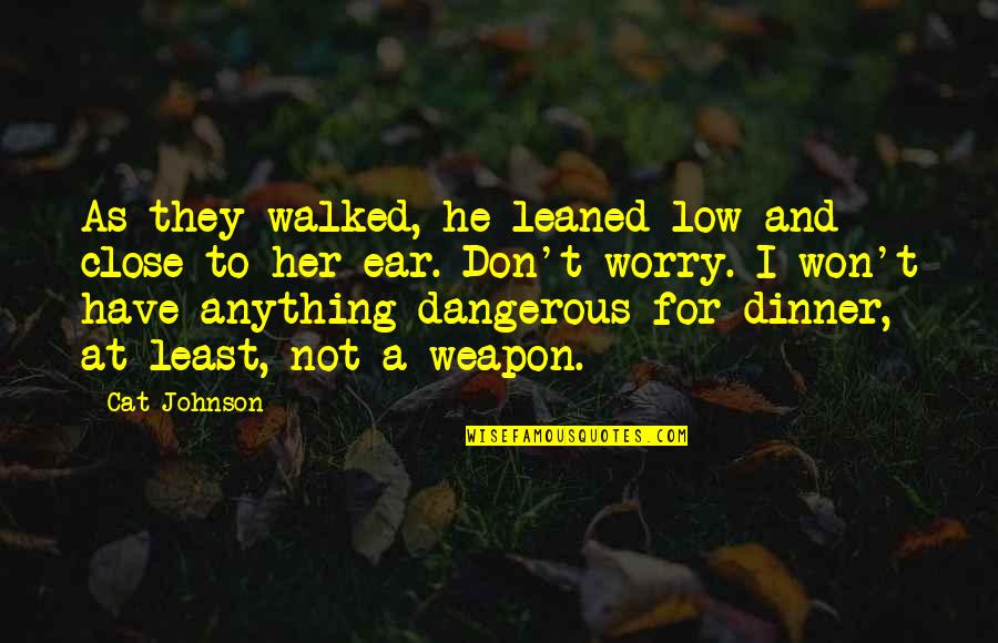 35 Clueless Quotes By Cat Johnson: As they walked, he leaned low and close 35 Clueless Quotes By Cat Johnson: As they walked, he leaned low and close