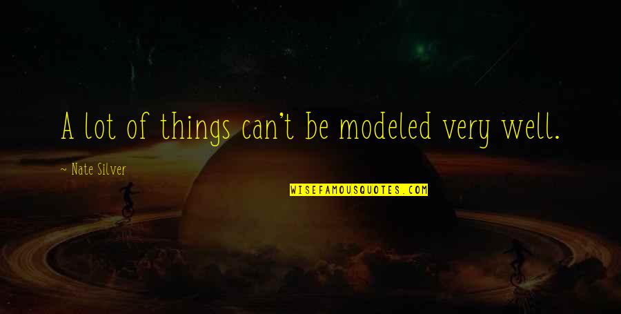 35 Clueless Quotes By Nate Silver: A lot of things can't be modeled very 35 Clueless Quotes By Nate Silver: A lot of things can't be modeled very