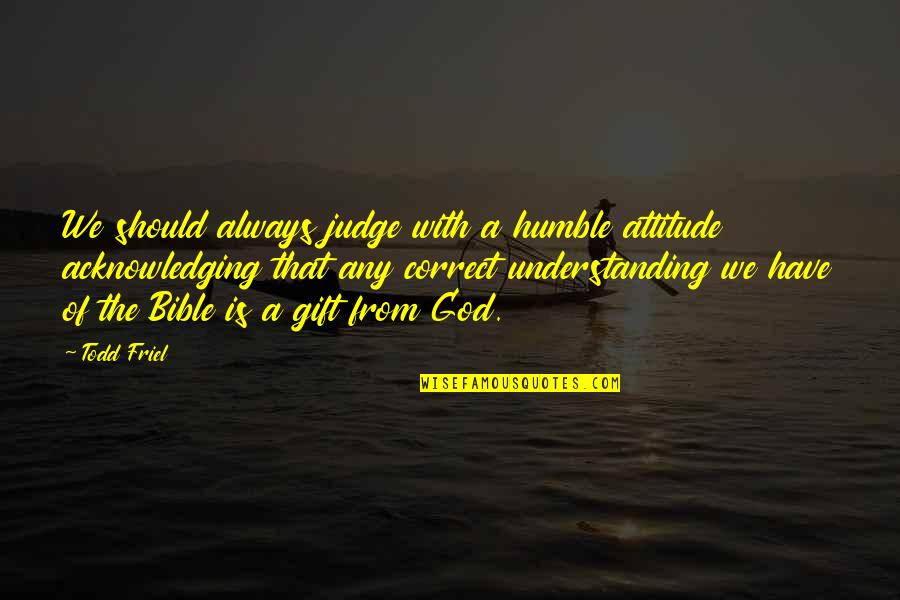 35 Clueless Quotes By Todd Friel: We should always judge with a humble attitude 35 Clueless Quotes By Todd Friel: We should always judge with a humble attitude