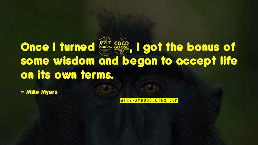 35 Life Quotes By Mike Myers: Once I turned 35, I got the bonus 35 Life Quotes By Mike Myers: Once I turned 35, I got the bonus