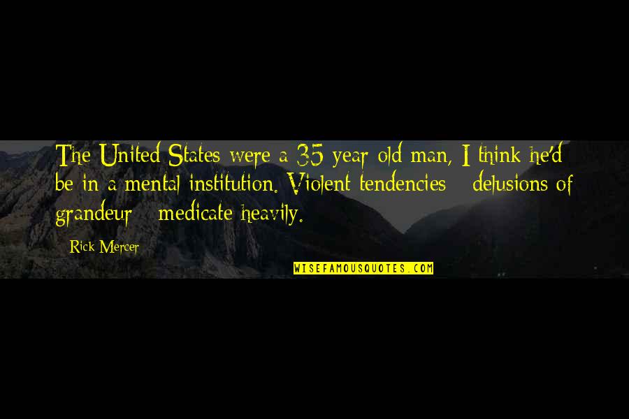 35 Year Old Quotes By Rick Mercer: The United States were a 35-year-old man, I 35 Year Old Quotes By Rick Mercer: The United States were a 35-year-old man, I