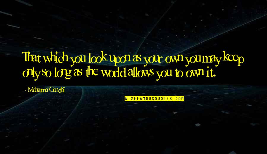350 Meme Quotes By Mahatma Gandhi: That which you look upon as your own 350 Meme Quotes By Mahatma Gandhi: That which you look upon as your own