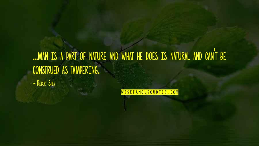 350f Quotes By Robert Shea: ...man is a part of nature and what
