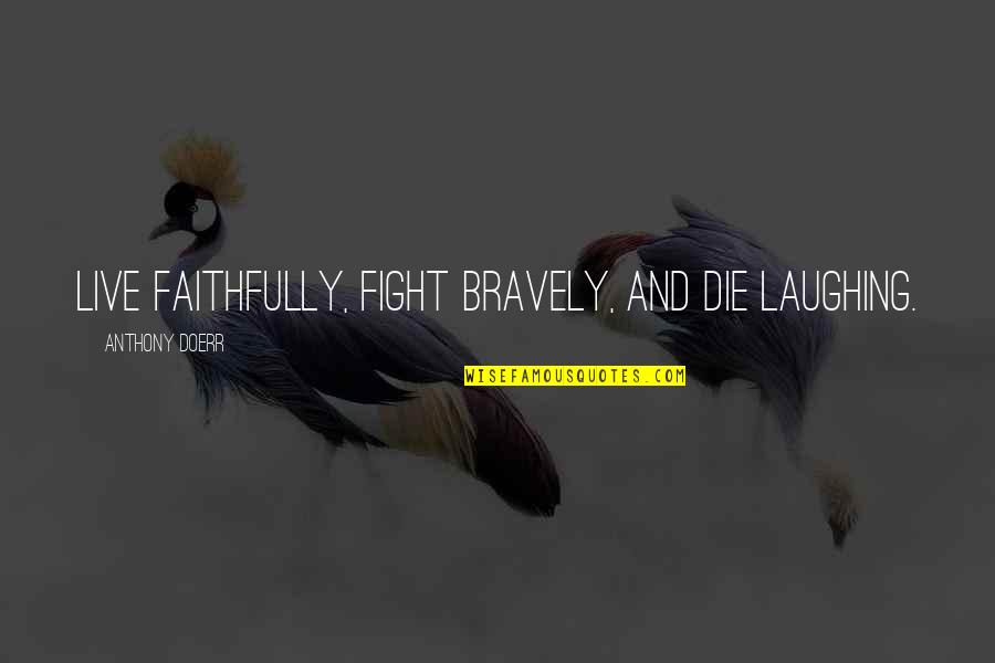 350sl Quotes By Anthony Doerr: Live faithfully, fight bravely, and die laughing.