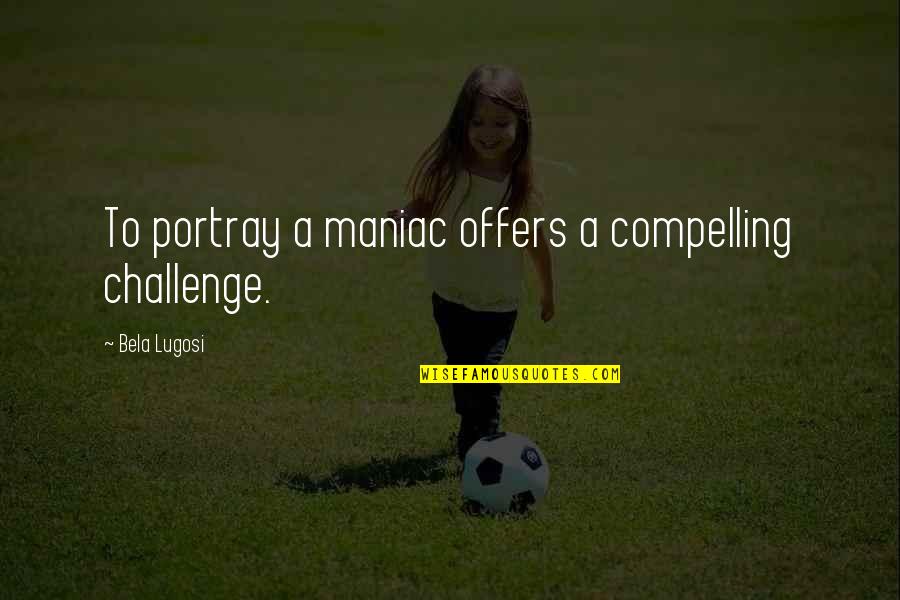 3518868c2 Quotes By Bela Lugosi: To portray a maniac offers a compelling challenge. 3518868c2 Quotes By Bela Lugosi: To portray a maniac offers a compelling challenge.