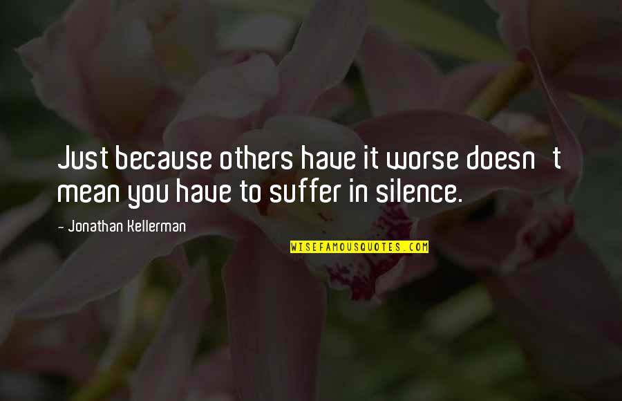 3518868c2 Quotes By Jonathan Kellerman: Just because others have it worse doesn't mean 3518868c2 Quotes By Jonathan Kellerman: Just because others have it worse doesn't mean