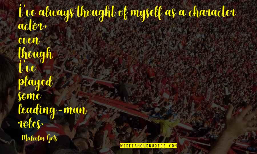 3518871c1 Quotes By Malcolm Gets: I've always thought of myself as a character