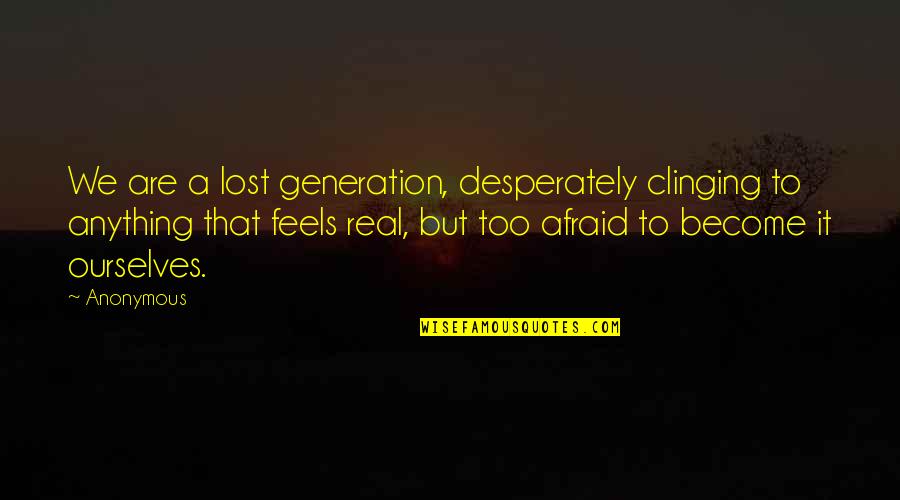 3518873c91 Quotes By Anonymous: We are a lost generation, desperately clinging to