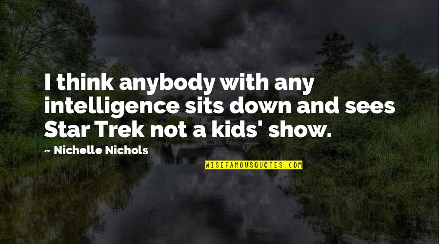 351w Quotes By Nichelle Nichols: I think anybody with any intelligence sits down