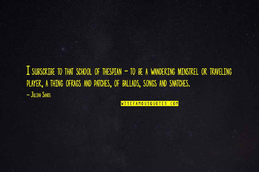 352 Delivery Quotes By Julian Sands: I subscribe to that school of thespian - 352 Delivery Quotes By Julian Sands: I subscribe to that school of thespian -