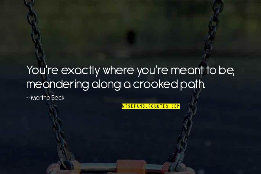 352 Delivery Quotes By Martha Beck: You're exactly where you're meant to be, meandering