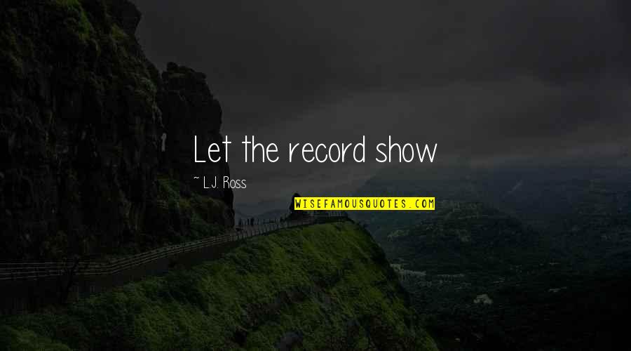 352 Divided Quotes By L.J. Ross: Let the record show 352 Divided Quotes By L.J. Ross: Let the record show
