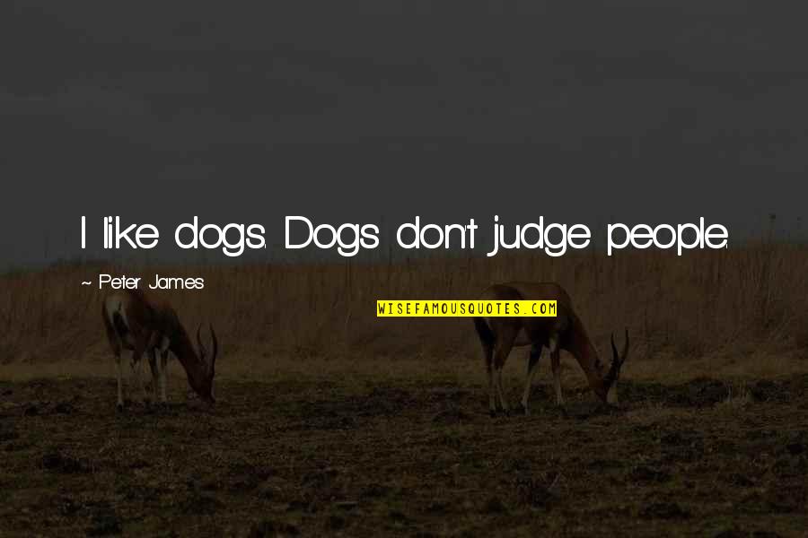 352 Divided Quotes By Peter James: I like dogs. Dogs don't judge people. 352 Divided Quotes By Peter James: I like dogs. Dogs don't judge people.