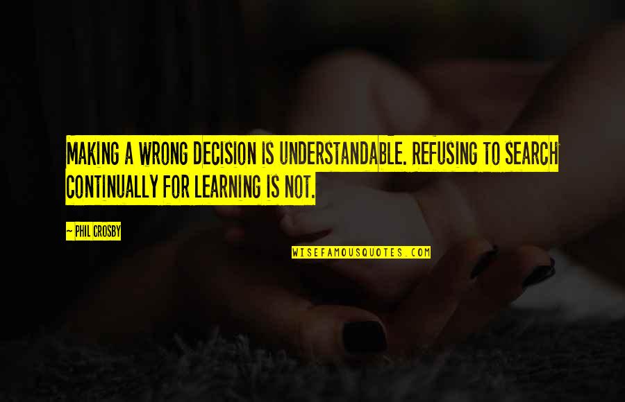 35256 Quotes By Phil Crosby: Making a wrong decision is understandable. Refusing to