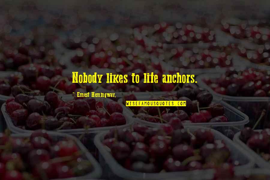 354 Quotes By Ernest Hemingway,: Nobody likes to life anchors.