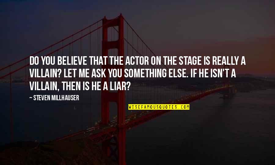 354 Quotes By Steven Millhauser: Do you believe that the actor on the