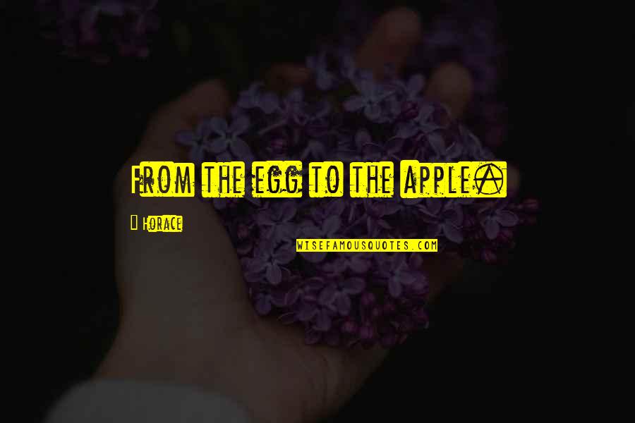 3547 E Quotes By Horace: From the egg to the apple. 3547 E Quotes By Horace: From the egg to the apple.