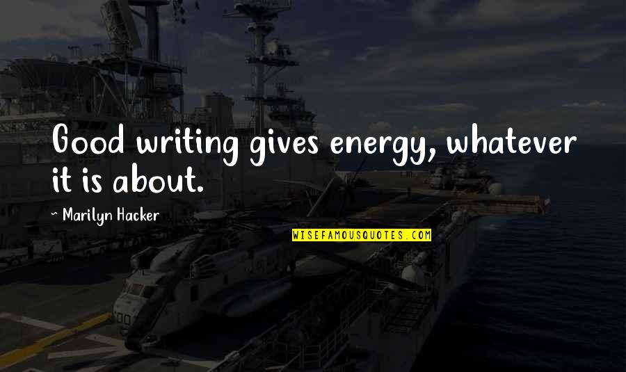 3547 Quotes By Marilyn Hacker: Good writing gives energy, whatever it is about.