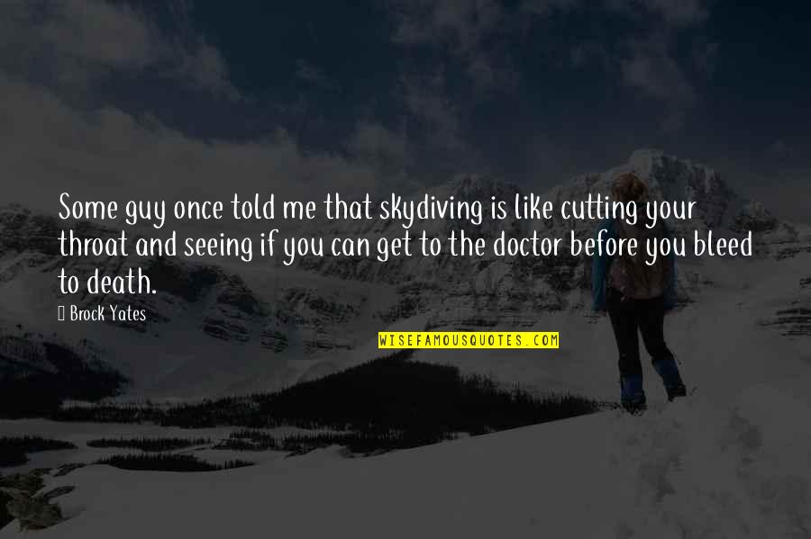35475 Quotes By Brock Yates: Some guy once told me that skydiving is