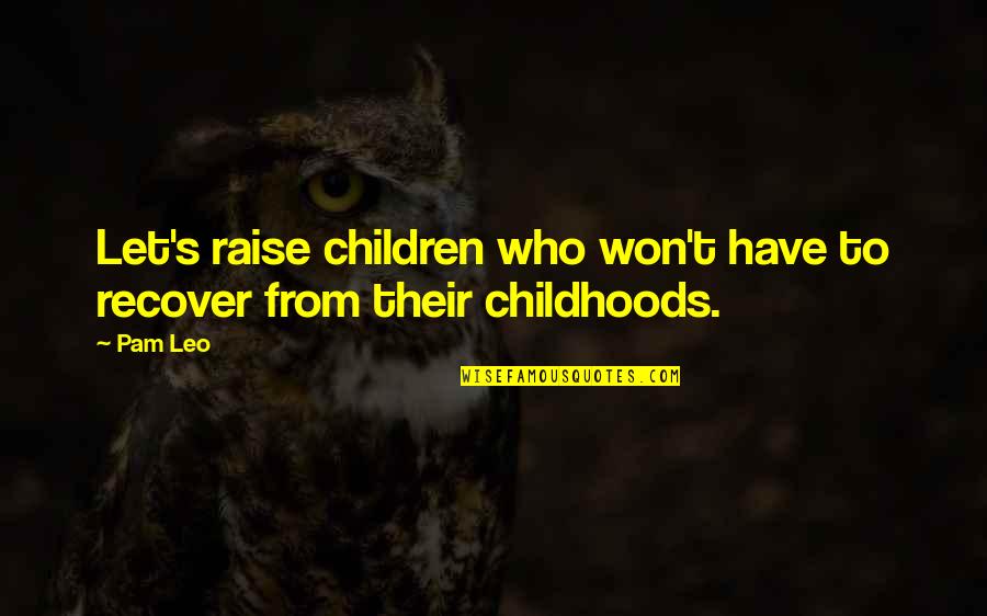 356 Winchester Quotes By Pam Leo: Let's raise children who won't have to recover