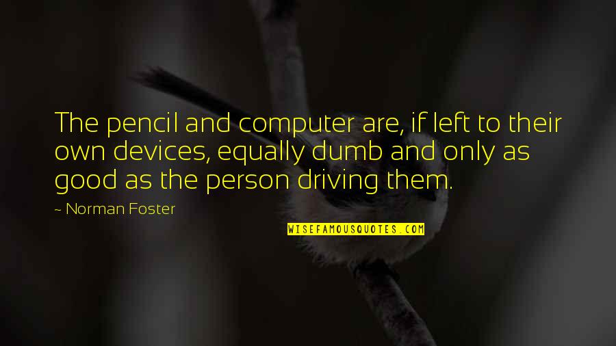 35p Ait Quotes By Norman Foster: The pencil and computer are, if left to 35p Ait Quotes By Norman Foster: The pencil and computer are, if left to