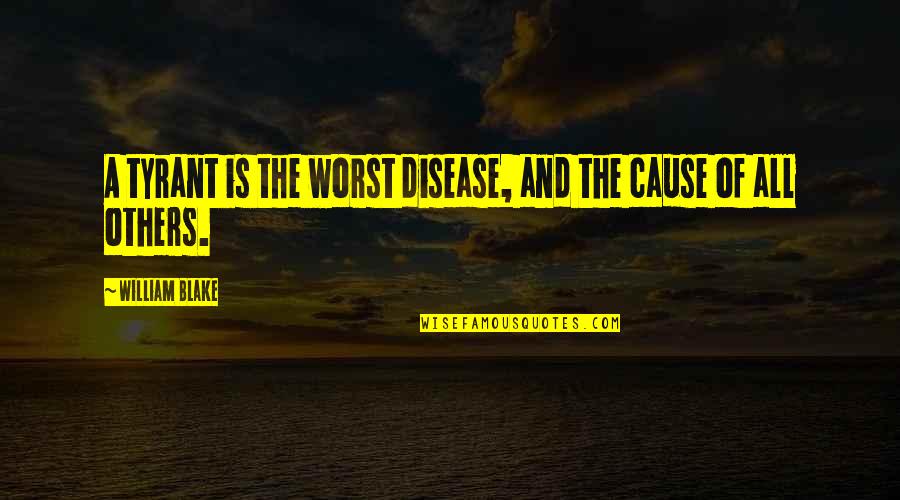 35p Morphe Quotes By William Blake: A tyrant is the worst disease, and the 35p Morphe Quotes By William Blake: A tyrant is the worst disease, and the