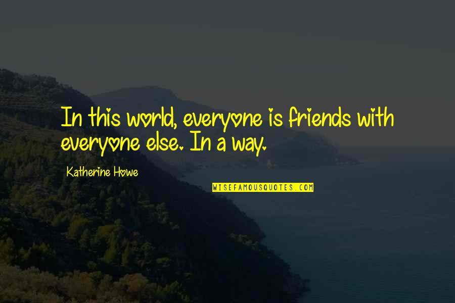 35th Bday Quotes By Katherine Howe: In this world, everyone is friends with everyone