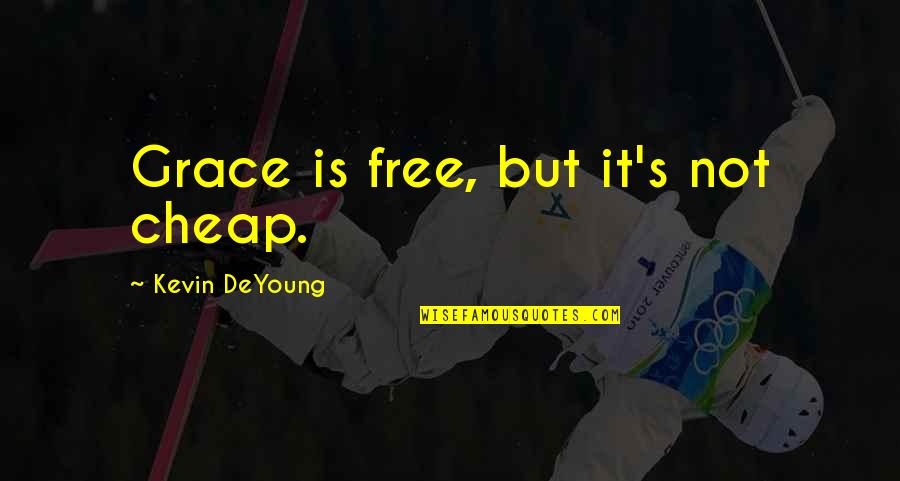 36 Monthsary Quotes By Kevin DeYoung: Grace is free, but it's not cheap.