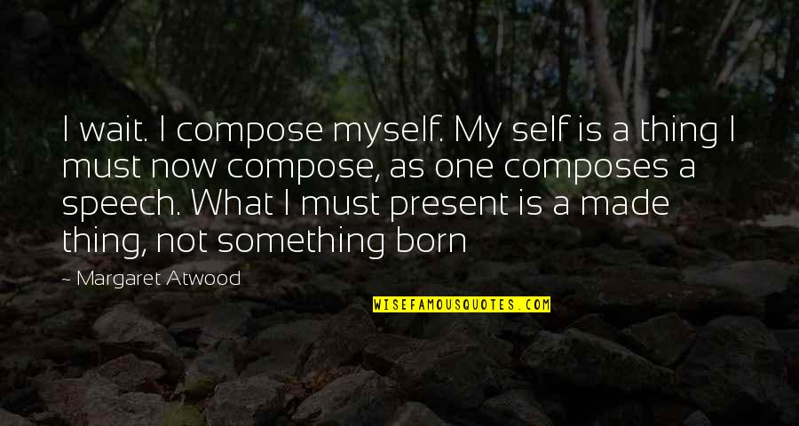 36 Years Old Funny Quotes By Margaret Atwood: I wait. I compose myself. My self is 36 Years Old Funny Quotes By Margaret Atwood: I wait. I compose myself. My self is