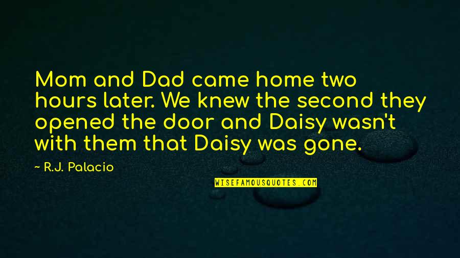 360 Inspirational Quotes By R.J. Palacio: Mom and Dad came home two hours later. 360 Inspirational Quotes By R.J. Palacio: Mom and Dad came home two hours later.