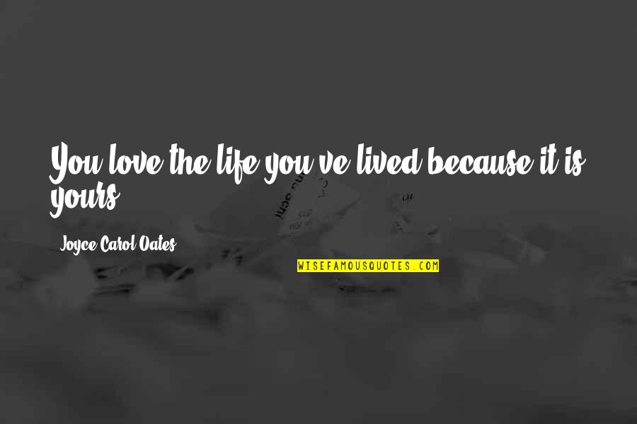 360 Leadership Quotes By Joyce Carol Oates: You love the life you've lived because it