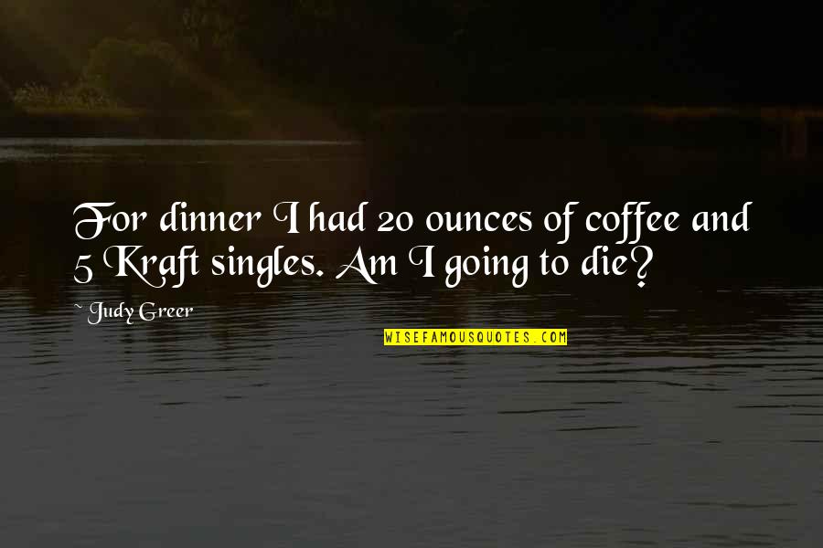 360 Leadership Quotes By Judy Greer: For dinner I had 20 ounces of coffee