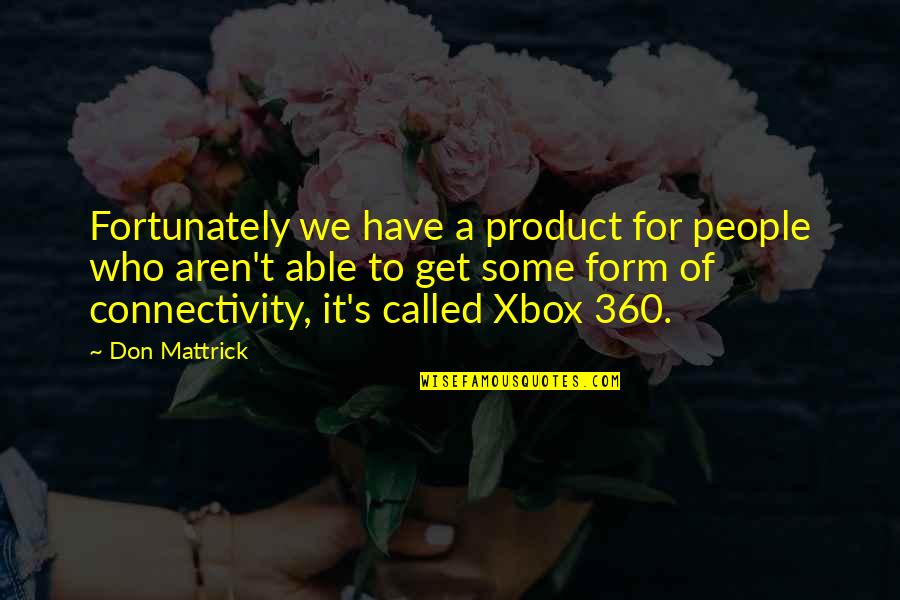 360 Quotes By Don Mattrick: Fortunately we have a product for people who
