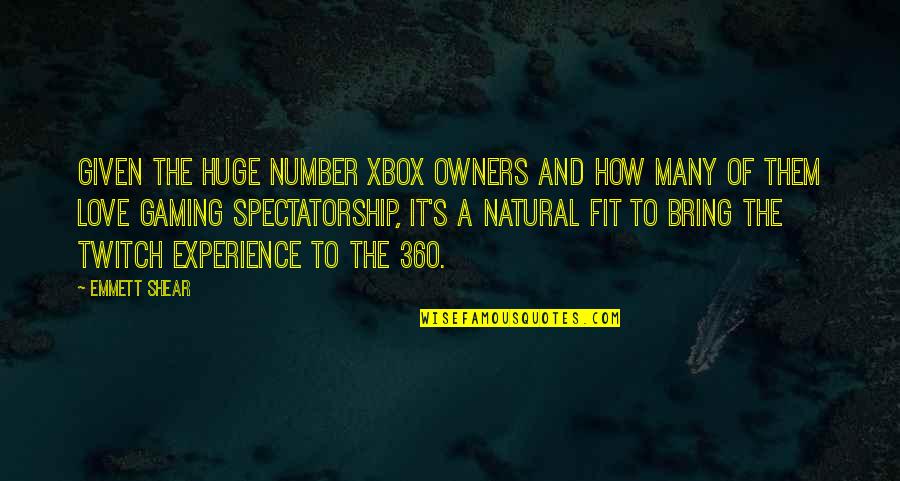 360 Quotes By Emmett Shear: Given the huge number Xbox owners and how